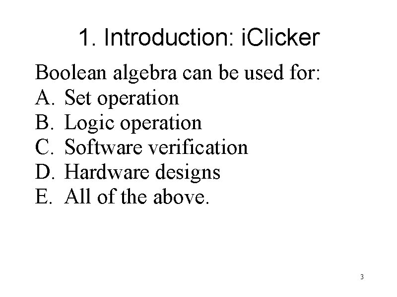 1. Introduction: i. Clicker Boolean algebra can be used for: A. Set operation B.