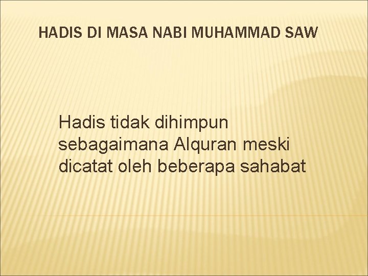 HADIS DI MASA NABI MUHAMMAD SAW Hadis tidak dihimpun sebagaimana Alquran meski dicatat oleh