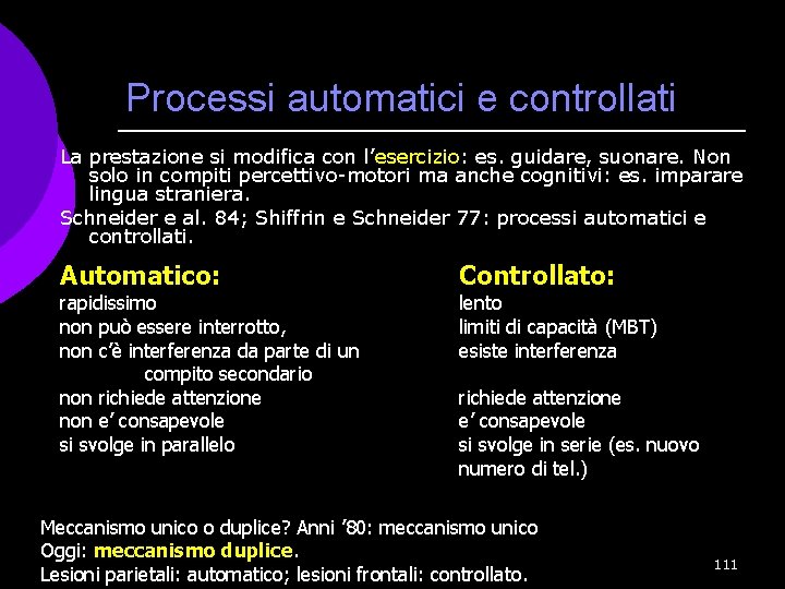 Processi automatici e controllati La prestazione si modifica con l’esercizio: es. guidare, suonare. Non