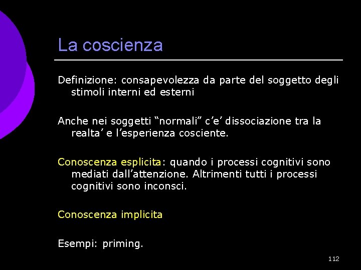 La coscienza Definizione: consapevolezza da parte del soggetto degli stimoli interni ed esterni Anche