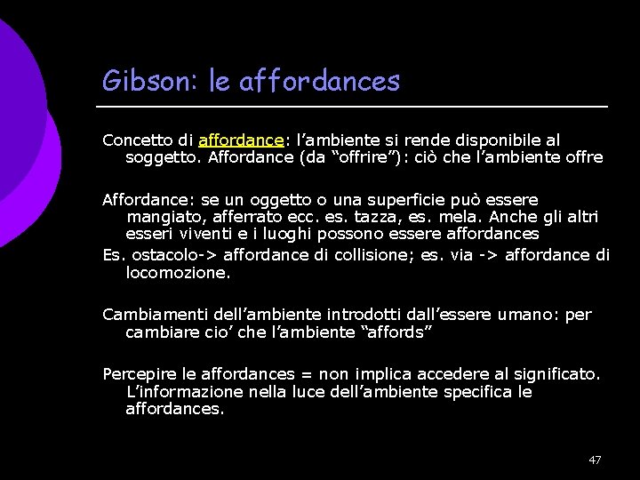 Gibson: le affordances Concetto di affordance: l’ambiente si rende disponibile al soggetto. Affordance (da