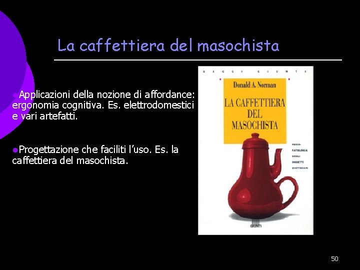 La caffettiera del masochista l. Applicazioni della nozione di affordance: ergonomia cognitiva. Es. elettrodomestici