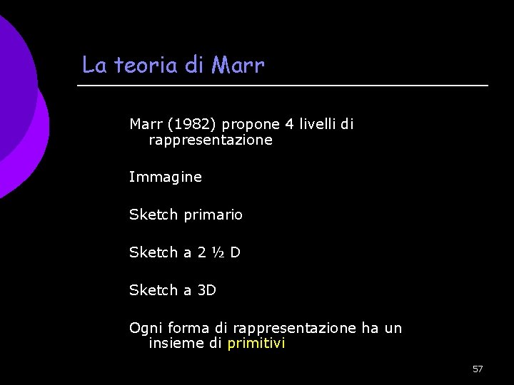 La teoria di Marr (1982) propone 4 livelli di rappresentazione Immagine Sketch primario Sketch