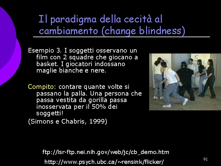 Il paradigma della cecità al cambiamento (change blindness) Esempio 3. I soggetti osservano un