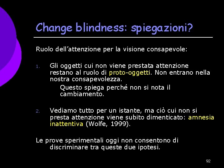 Change blindness: spiegazioni? Ruolo dell’attenzione per la visione consapevole: 1. Gli oggetti cui non