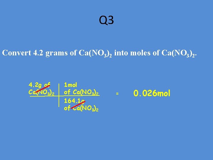 Q 3 Convert 4. 2 grams of Ca(NO 3)2 into moles of Ca(NO 3)2.