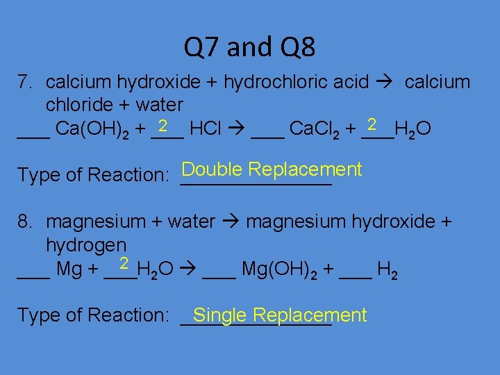 Q 7 and Q 8 7. calcium hydroxide + hydrochloric acid calcium chloride +