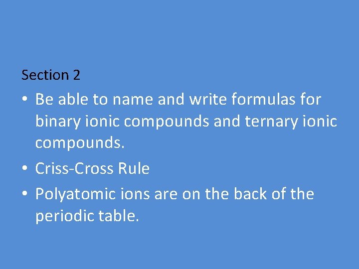 Section 2 • Be able to name and write formulas for binary ionic compounds