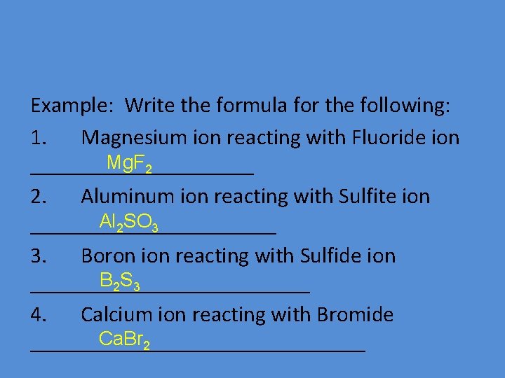 Example: Write the formula for the following: 1. Magnesium ion reacting with Fluoride ion