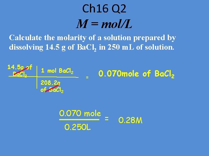 Ch 16 Q 2 M = mol/L Calculate the molarity of a solution prepared