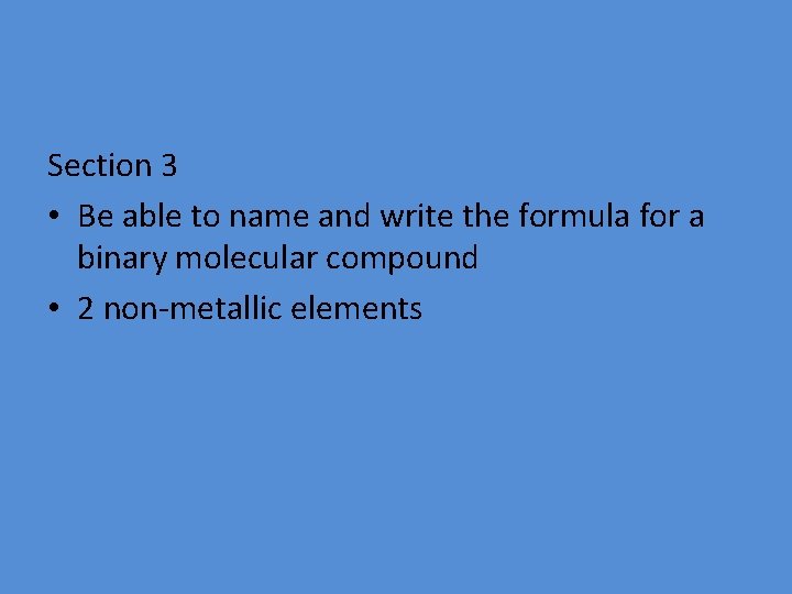 Section 3 • Be able to name and write the formula for a binary