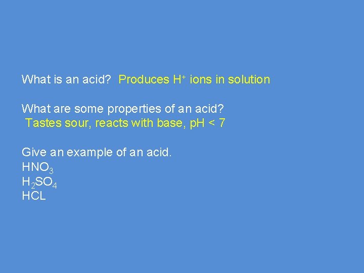 What is an acid? Produces H+ ions in solution What are some properties of