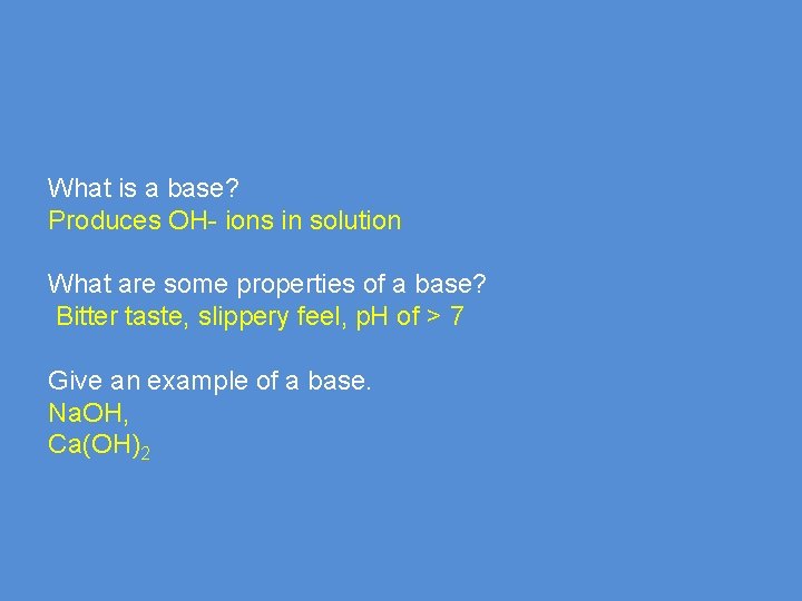 What is a base? Produces OH ions in solution What are some properties of