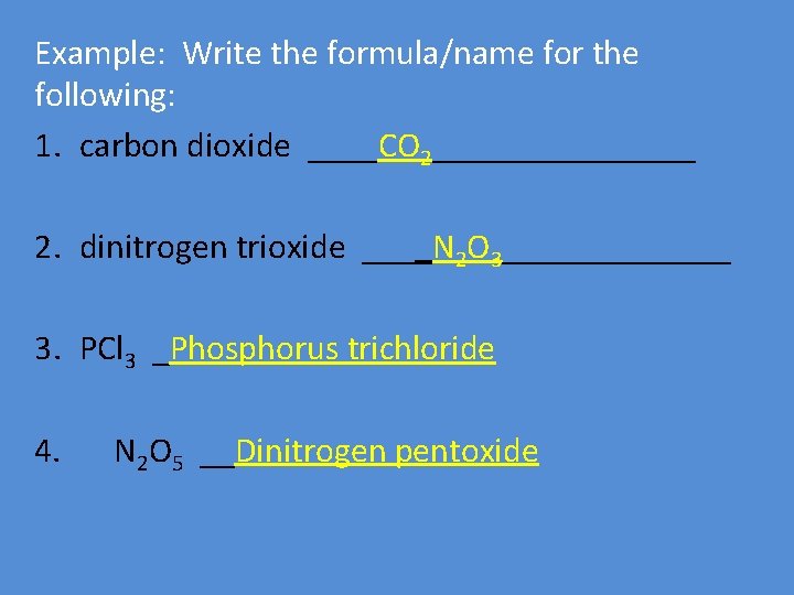 Example: Write the formula/name for the following: 1. carbon dioxide ____CO 2________ 2. dinitrogen