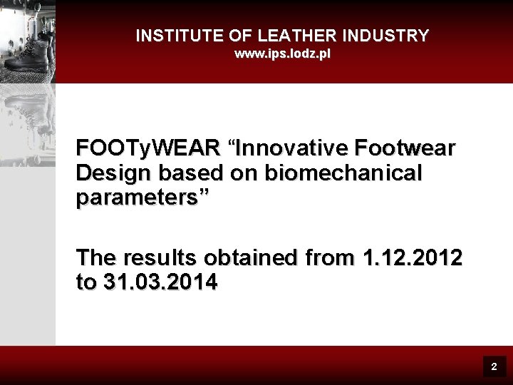 INSTITUTE OF LEATHER INDUSTRY www. ips. lodz. pl FOOTy. WEAR “Innovative Footwear Design based