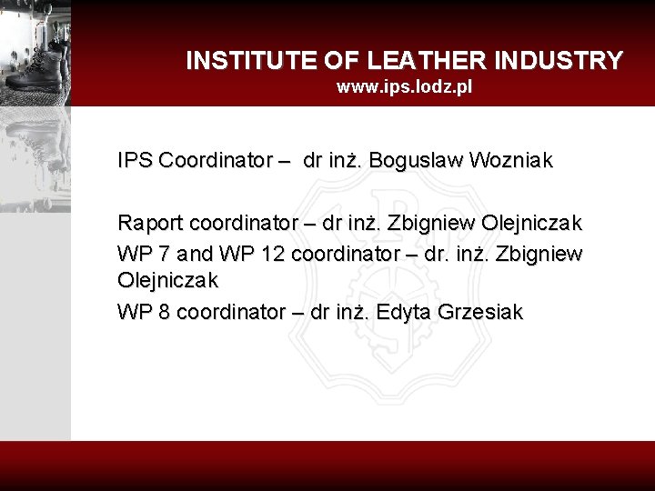 INSTITUTE OF LEATHER INDUSTRY www. ips. lodz. pl IPS Coordinator – dr inż. Boguslaw