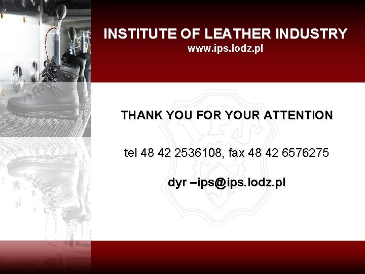 INSTITUTE OF LEATHER INDUSTRY www. ips. lodz. pl THANK YOU FOR YOUR ATTENTION tel