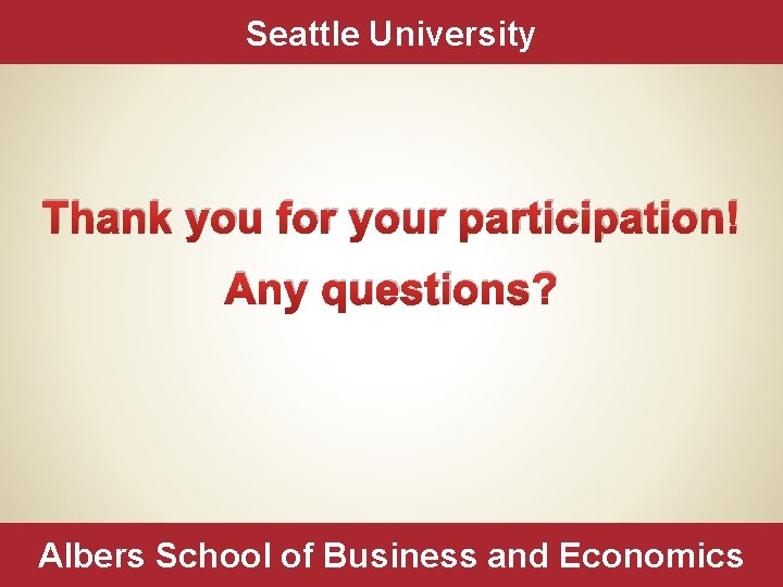 Seattle University Thank you for your participation! Any questions? Albers School of Business and