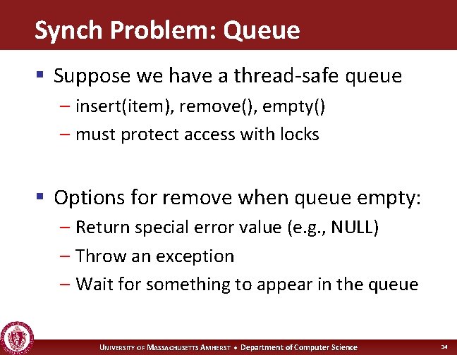 Synch Problem: Queue § Suppose we have a thread-safe queue – insert(item), remove(), empty()