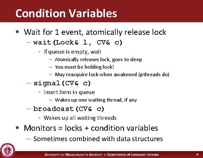 Condition Variables § Wait for 1 event, atomically release lock – wait(Lock& l, CV&