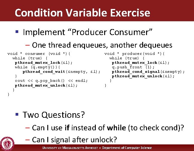 Condition Variable Exercise § Implement “Producer Consumer” – One thread enqueues, another dequeues void