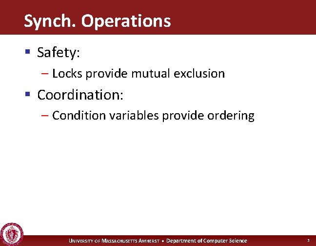 Synch. Operations § Safety: – Locks provide mutual exclusion § Coordination: – Condition variables
