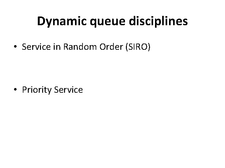 Dynamic queue disciplines • Service in Random Order (SIRO) • Priority Service 