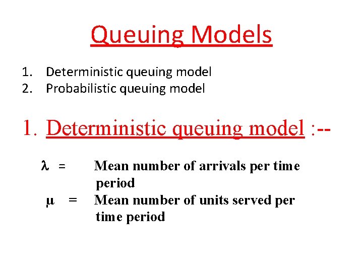 Queuing Models 1. Deterministic queuing model 2. Probabilistic queuing model 1. Deterministic queuing model