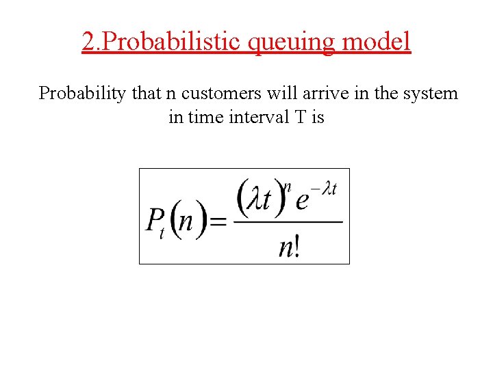 2. Probabilistic queuing model Probability that n customers will arrive in the system in