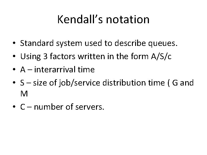 Kendall’s notation Standard system used to describe queues. Using 3 factors written in the