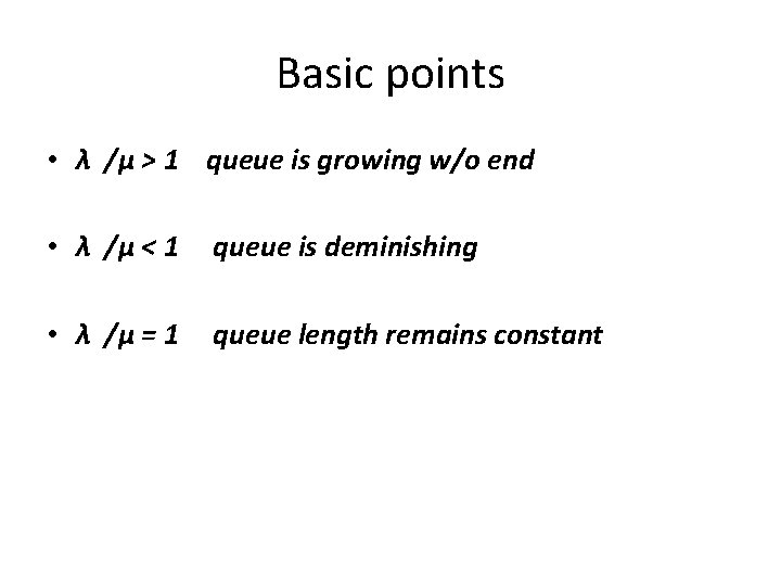 Basic points • λ /µ > 1 queue is growing w/o end • λ