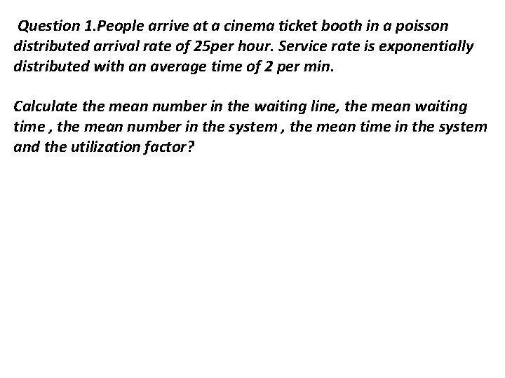 Question 1. People arrive at a cinema ticket booth in a poisson distributed arrival