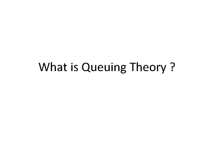 What is Queuing Theory ? 