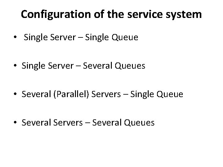 Configuration of the service system • Single Server – Single Queue • Single Server