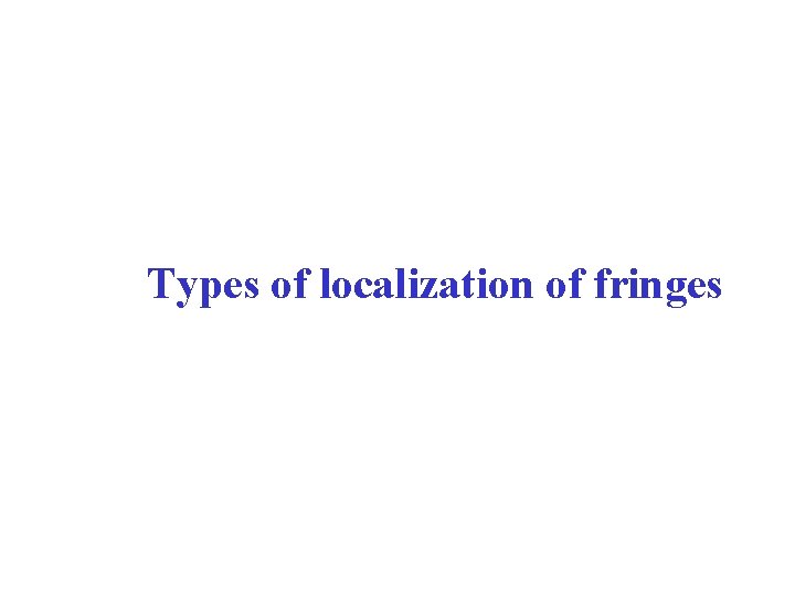 Types of localization of fringes 