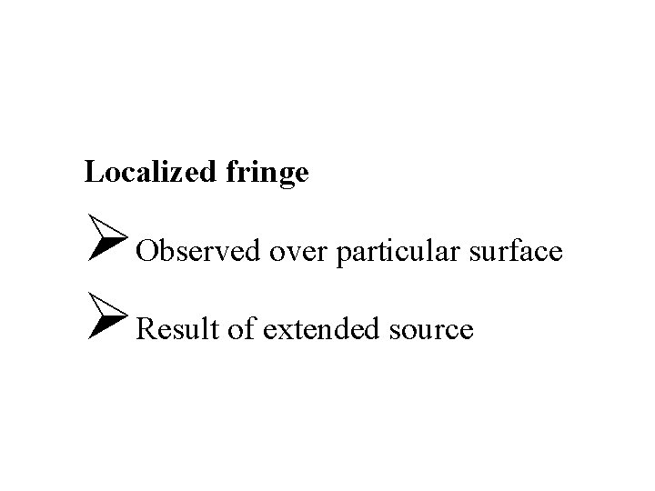 Localized fringe ØObserved over particular surface ØResult of extended source 