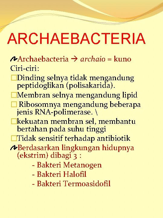 ARCHAEBACTERIA Archaebacteria archaio = kuno Ciri-ciri: �Dinding selnya tidak mengandung peptidoglikan (polisakarida). �Membran selnya
