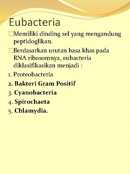 Eubacteria �Memiliki dinding sel yang mengandung peptidoglikan. �Berdasarkan urutan basa khas pada RNA ribosomnya,