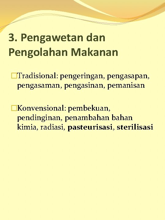 3. Pengawetan dan Pengolahan Makanan �Tradisional: pengeringan, pengasapan, pengasaman, pengasinan, pemanisan �Konvensional: pembekuan, pendinginan,