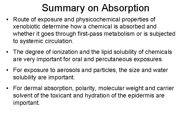 Summary on Absorption • Route of exposure and physicochemical properties of xenobiotic determine how