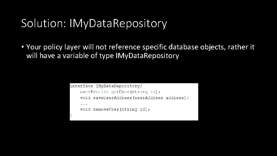 Solution: IMy. Data. Repository • Your policy layer will not reference specific database objects,