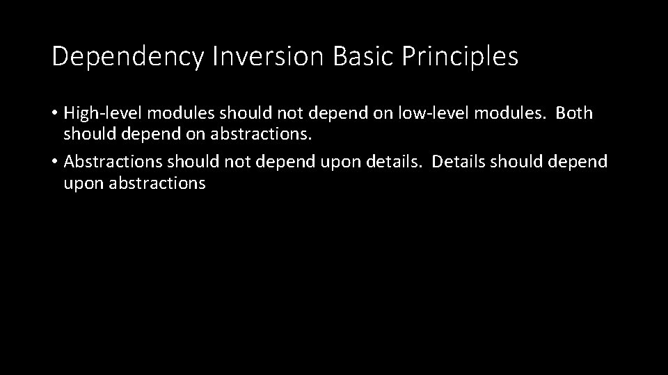 Dependency Inversion Basic Principles • High-level modules should not depend on low-level modules. Both