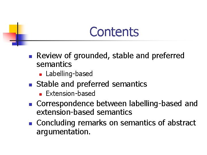 Contents n Review of grounded, stable and preferred semantics n n Stable and preferred