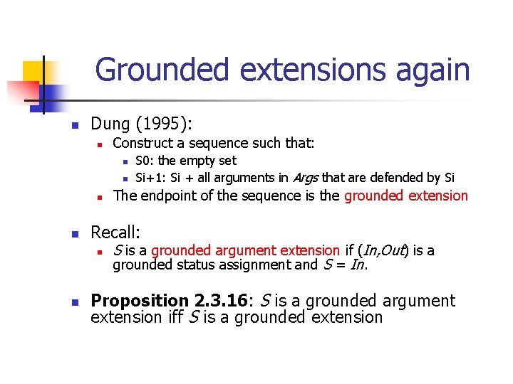 Grounded extensions again n Dung (1995): n Construct a sequence such that: n n