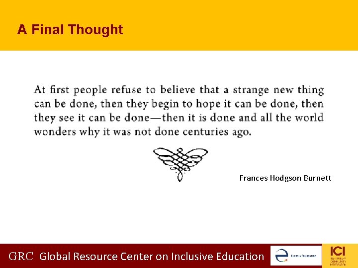 A Final Thought GRC Global Resource Center on Inclusive Education ICI Frances Hodgson Burnett A Final Thought GRC Global Resource Center on Inclusive Education ICI Frances Hodgson Burnett