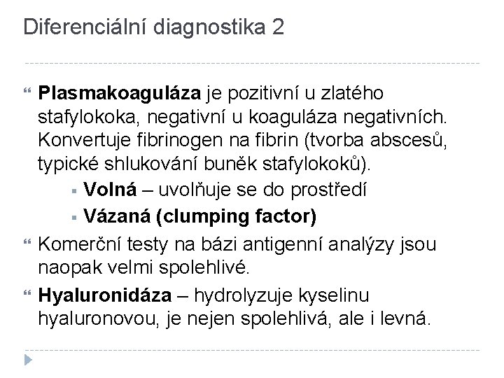 Diferenciální diagnostika 2 Plasmakoaguláza je pozitivní u zlatého stafylokoka, negativní u koaguláza negativních. Konvertuje