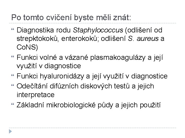 Po tomto cvičení byste měli znát: Diagnostika rodu Staphylococcus (odlišení od strepktokoků, enterokoků; odlišení