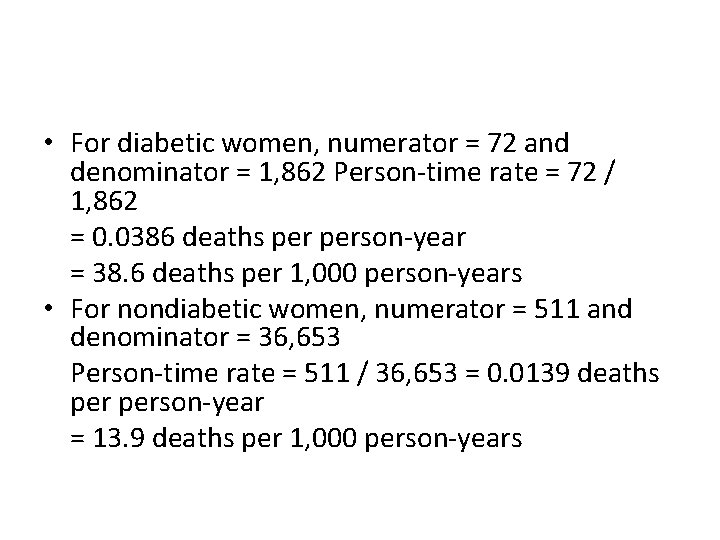  • For diabetic women, numerator = 72 and denominator = 1, 862 Person-time