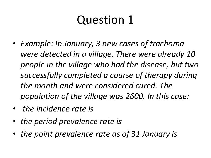 Question 1 • Example: In January, 3 new cases of trachoma were detected in