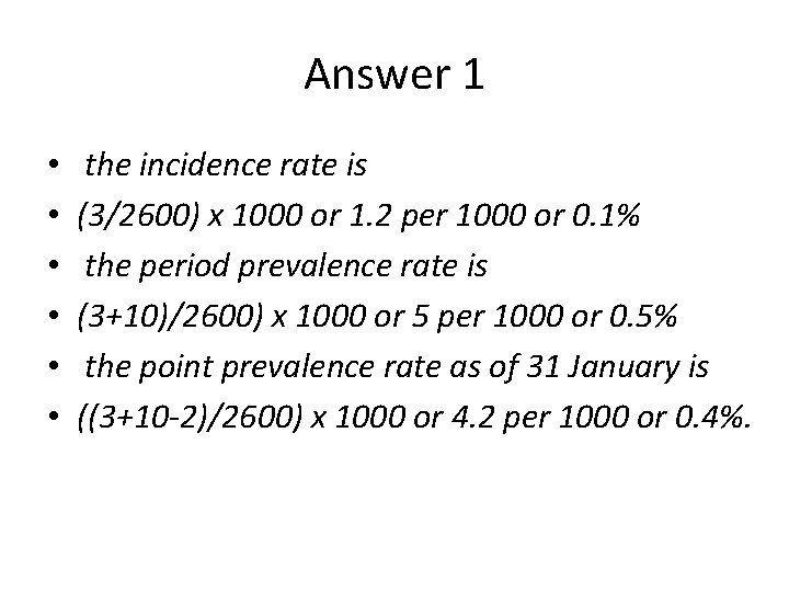 Answer 1 • • • the incidence rate is (3/2600) x 1000 or 1.